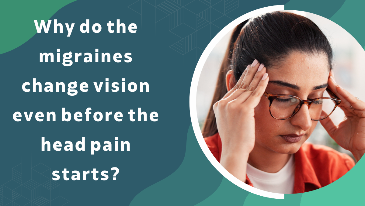 Why do the migraines change vision even before the head pain starts?
