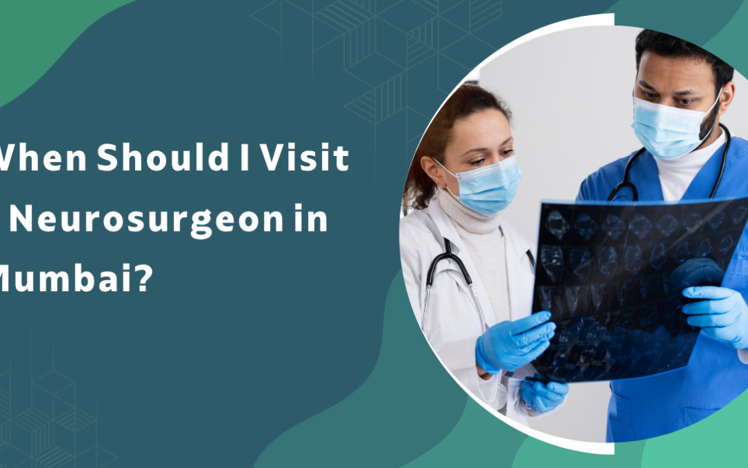 When Should I Visit a Neurosurgeon in Mumbai