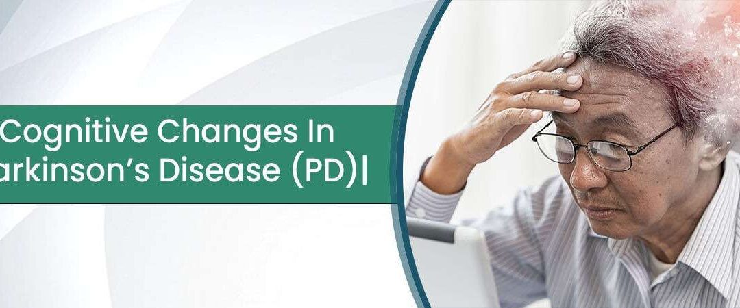 Cognitive Changes In Parkinson’s Disease