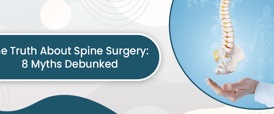 The Truth About Spine Surgery: 8 Myths Debunked