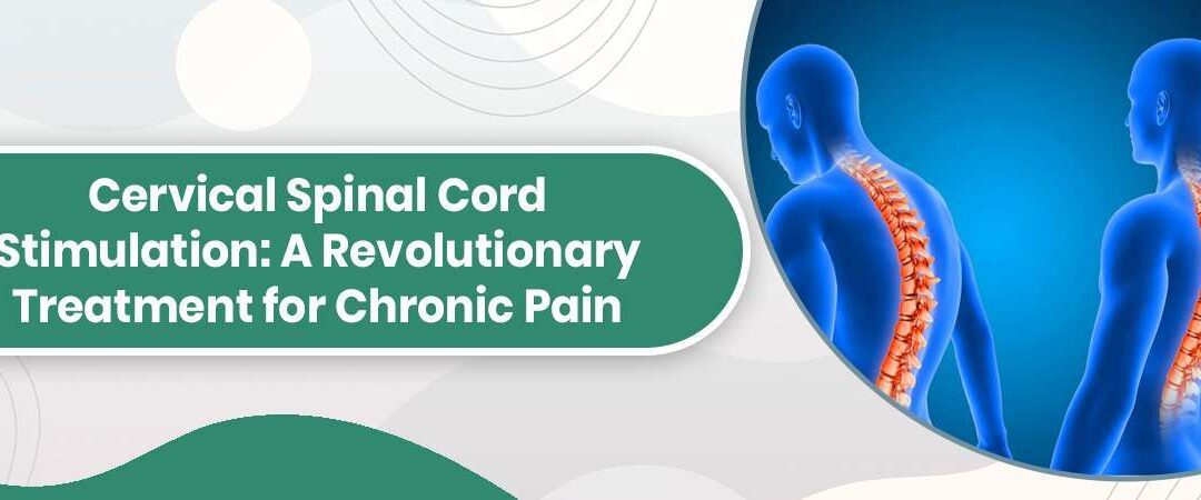 Cervical Spinal Cord Stimulation: A Revolutionary Treatment for Chronic Pain