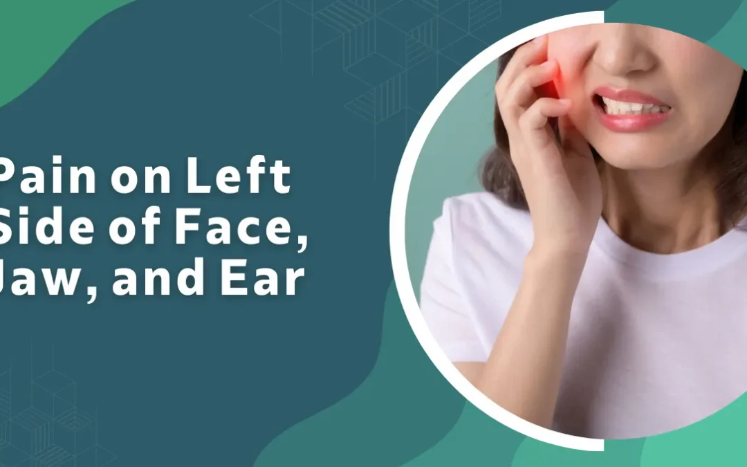 Pain on Left Side of Face, Jaw, and Ear
