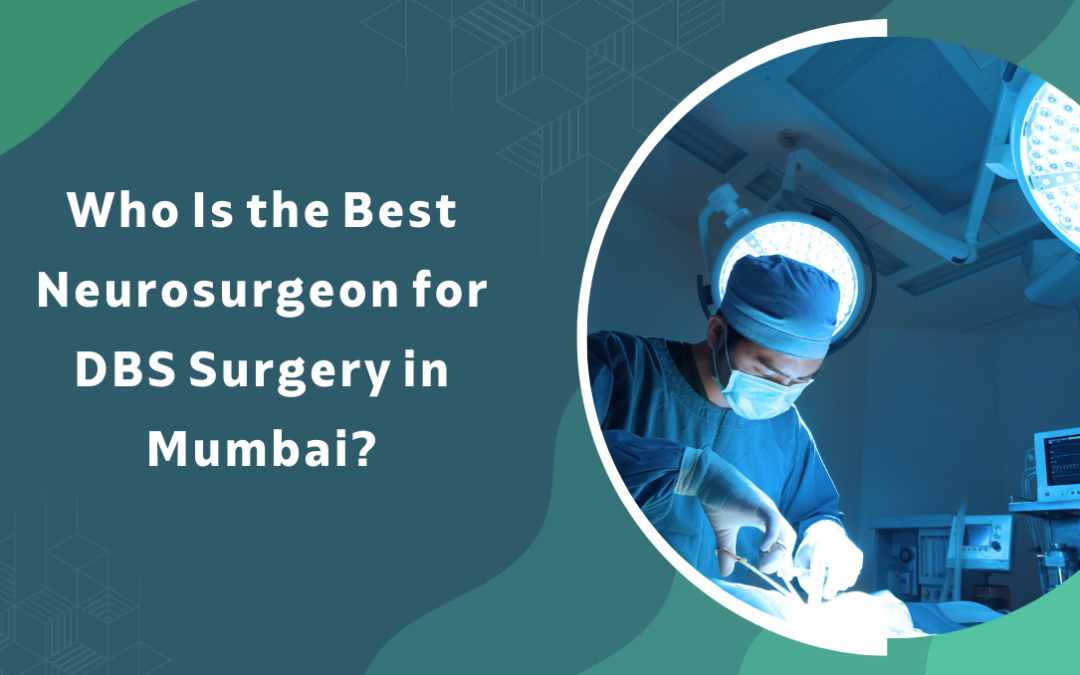 Who Is the Best Neurosurgeon for DBS Surgery in Mumbai?