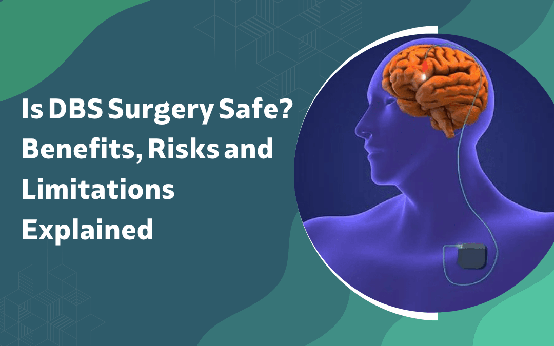 Is DBS Surgery Safe? Understanding the Benefits, Risks and Limitations