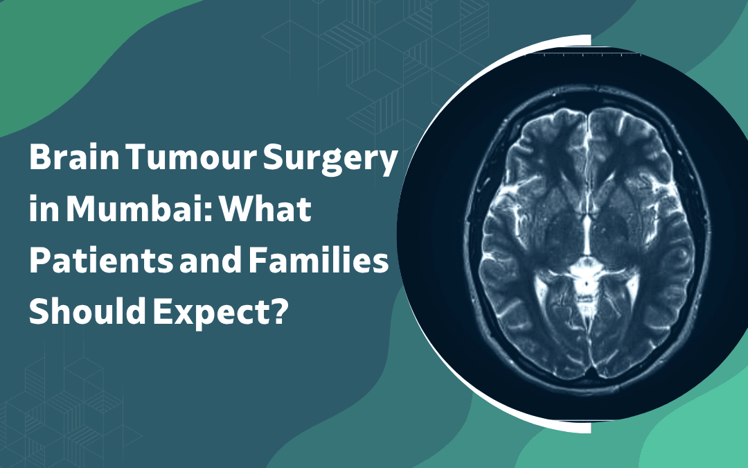 Brain Tumour Surgery in Mumbai What Patients and Families Should Expect